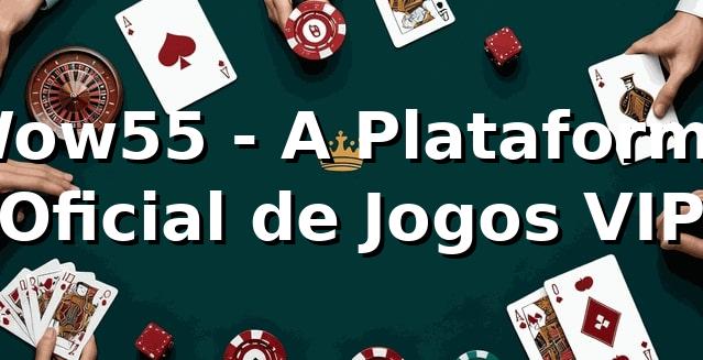 Wow55 - A Plataforma Oficial de Jogos VIP 1 Wow55 - A Plataforma Oficial de Jogos VIP