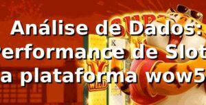 📊 Análise de Dados: Performance de Slots na plataforma wow55